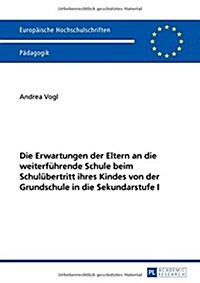 Die Erwartungen der Eltern an die weiterfuehrende Schule beim Schuluebertritt ihres Kindes von der Grundschule in die Sekundarstufe I (Paperback)