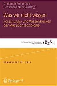 Was Wir Nicht Wissen: Forschungs- Und Wissensl?ken Der Migrationssoziologie (Paperback, 1. Aufl. 2017)