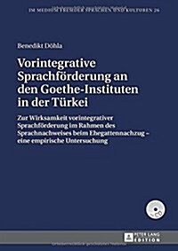 Vorintegrative Sprachfoerderung an Den Goethe-Instituten in Der Tuerkei: Zur Wirksamkeit Vorintegrativer Sprachfoerderung Im Rahmen Des Sprachnachweis (Hardcover)