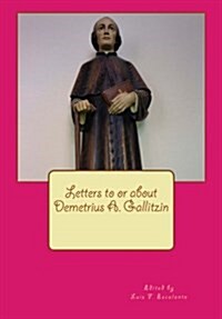 Letters to or about Demetrius A. Gallitzin: From the Acts of the Beatification Process (Paperback)