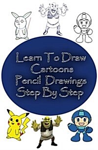 Learn to Draw Cartoons: Pencil Drawings Step by Step: Pencil Drawing Ideas for Absolute Beginners (Paperback)