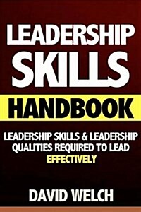 Leadership Skills Handbook: Leadership Skills & Leadership Qualities Required to Lead Effectively (Leadership, Leadership Definition, Leadership B (Paperback)