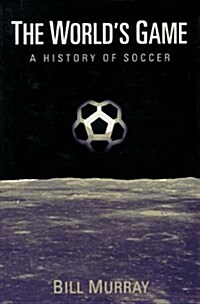 The Worlds Game: A History of Soccer (Illinois History of Sports) (Hardcover, 0)