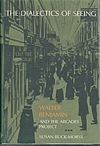 The Dialectics of Seeing: Walter Benjamin and the Arcades Project (Studies in Contemporary German Social Thought) (Hardcover)