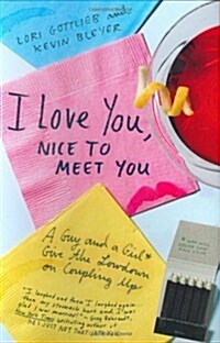 I Love You, Nice to Meet You: A Guy and a Girl Give the Lowdown on Coupling Up (Hardcover, 1st)
