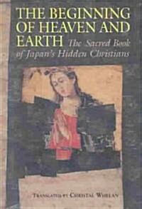 Beginning of Heaven and Earth: The Sacred Book of Japans Hidden Christians (Paperback)