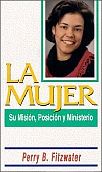 La mujer: su mision, posicion y ministerio (Paperback)