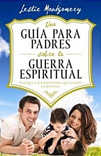 Una Gu? Para Padres Sobre La Guerra Espiritual = A Parents Guide to Spiritual Warfare (Paperback)