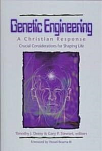 Genetic Engineering: A Christian Response: Crucial Considerations for Shaping Life (Hardcover)