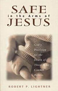 Safe in the Arms of Jesus: Gods Provision for the Death of Those Who Cannot Believe (Paperback)