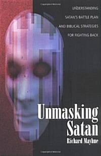 Unmasking Satan: Understanding Satans Battle Plan and Biblical Strategies for Fighting Back (Paperback)