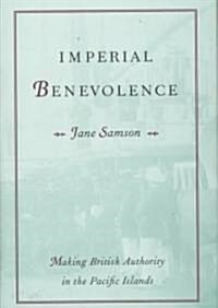 Imperial Benevolence: Making British Authority in the Pacific Islands (Hardcover)