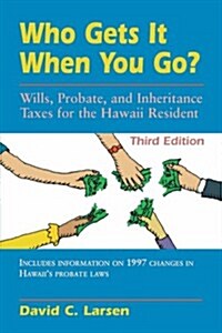 Who Gets It When You Go?: Wills, Probate, and Inheritance Taxes for the Hawaii Resident (Third Edition) (Paperback, 3, Revised)