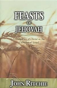 Feasts of Jehovah: Foreshadows of Christ in the Calendar of Israel (Paperback)