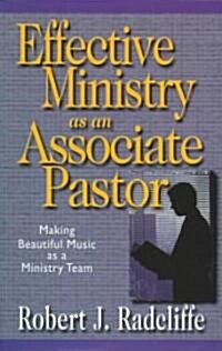 Effective Ministry as an Associate Pastor: Making Beautiful Music as a Ministry Team (Paperback)