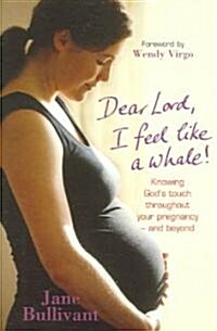 Dear Lord, I Feel Like a Whale!: Knowing Gods Touch Throughout Your Pregnancy -And Beyond (Paperback)