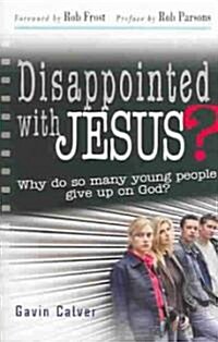 Disappointed with Jesus?: Why Do So Many Young People Give Up on God? (Paperback)