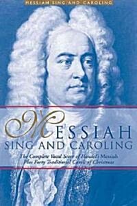 Messiah Sing and Caroling: The Complete Vocal Score of Handels Messiah Plus Forty Traditional Carols of Christmas (Paperback)