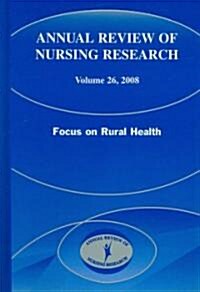 Annual Review of Nursing Research, Volume 26: Focus on Rural Health (Hardcover, 2008)