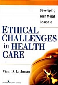 Ethical Challenges in Health Care: Developing Your Moral Compass (Paperback)