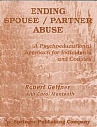Ending Spouse/Partner Abuse: A Psychoeducational Approach for Individuals and Couples (Paperback)