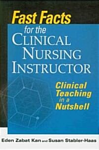Fast Facts for the Clinical Nursing Instructor: Clinical Teaching in a Nutshell (Paperback)