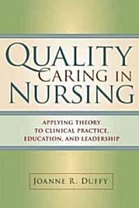 Quality Caring in Nursing: Applying Theory to Clinical Practice, Education, and Leadership (Paperback)
