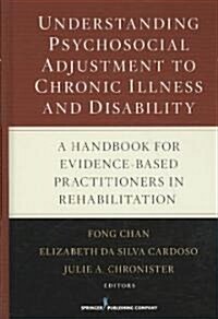 Understanding Psychosocial Adjustment to Chronic Illness and Disability: A Handbook for Evidence-Based Practitioners in Rehabilitation (Hardcover)