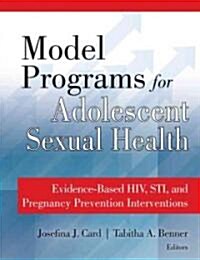 Model Programs for Adolescent Sexual Health: Evidence-Based HIV, STI, and Pregnancy Prevention Interventions (Paperback)