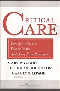 Critical Care: Concepts, Role, and Practice for the Acute Care Nurse Practitioner (Paperback)