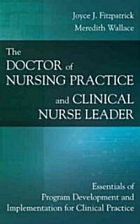 The Doctor of Nursing Practice and Clinical Nurse Leader: Essentials of Program Development and Implementation for Clinical Practice (Hardcover)