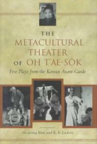 The metacultural theater of Oh T'ae-sok : five plays from the Korean avant-garde