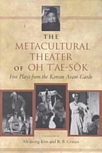 The Metacultural Theater of Oh tAe-Sŏk: Five Plays from the Korean Avant-Garde (Paperback)
