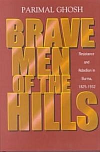 Brave Men of the Hills: Resistance and Rebellion in Burma, 1825-1932 (Hardcover)