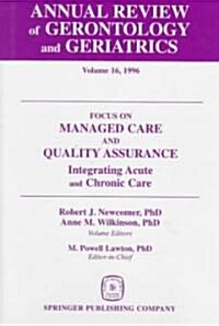 Annual Review of Gerontology and Geriatrics, Volume 16, 1996: Focus on Managed Care and Quality Assurance, Integrated Acute and Chronic Care (Hardcover)