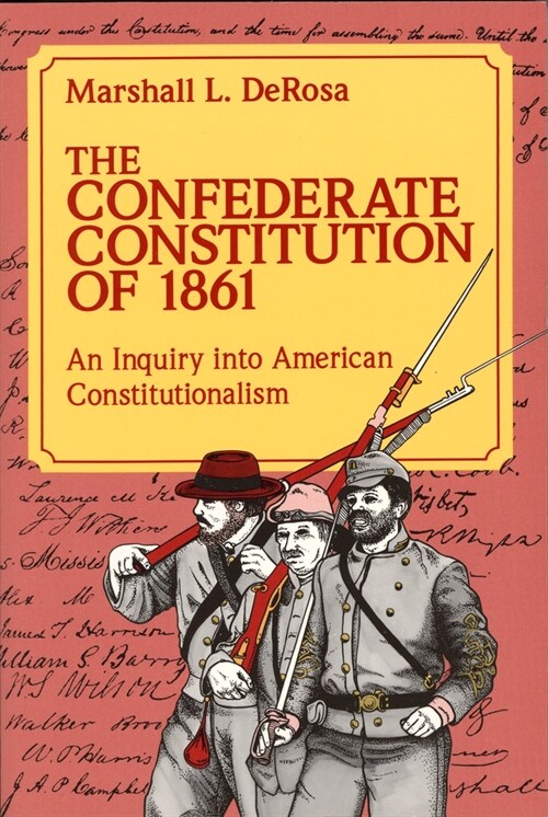 The Confederate Constitution of 1861: An Inquiry Into American Constitutionalism Volume 1 (Paperback)