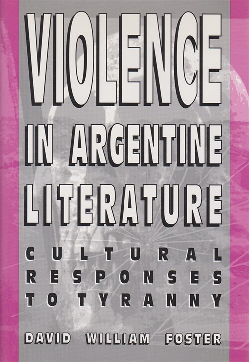 Violence in Argentine Literature: Cultural Responses to Tyranny (Hardcover)
