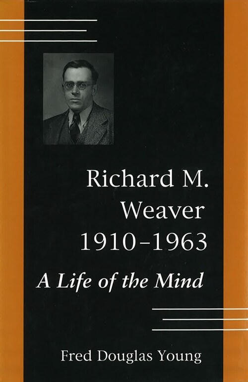 Richard M. Weaver, 1910-1963: A Life of the Mind Volume 1 (Hardcover)