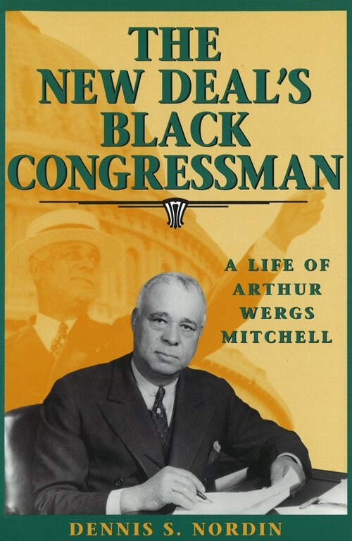 The New Deals Black Congressman, 1: A Life of Arthur Wergs Mitchell (Paperback)