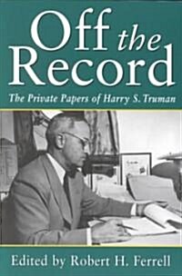 Off the Record: The Private Papers of Harry S. Truman Volume 1 (Paperback)