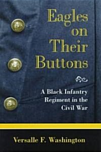 Eagles on Their Buttons: A Black Infantry Regiment in the Civil War Volume 1 (Hardcover)
