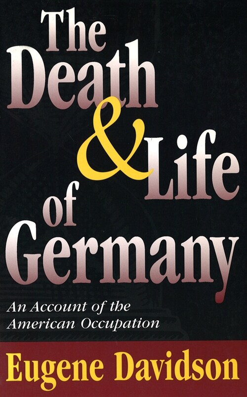 The Death and Life of Germany: An Account of the American Occupation Volume 1 (Paperback)