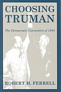 Choosing Truman: The Democratic Convention of 1944 Volume 1 (Paperback)