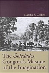 The Soledades, Gongoras Masque of the Imagination (Hardcover)