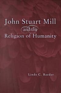 John Stuart Mill and the Religion of Humanity (Hardcover)