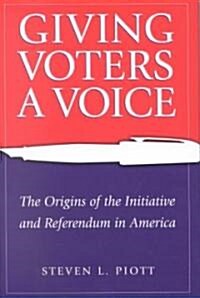 Giving Voters a Voice: The Origins of the Initiative and Referendum in America (Hardcover)
