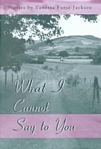 What I Cannot Say to You (Paperback)