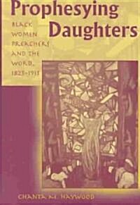 Prophesying Daughters: Black Women Preachers and the Word, 1823-1913 (Hardcover)