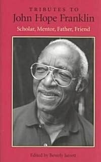 Tributes to John Hope Franklin: Scholar, Mentor, Father, Friend (Hardcover)