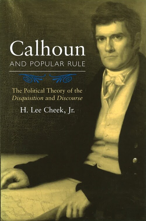 Calhoun and Popular Rule: The Political Theory of the Disquisition and Discourse Volume 1 (Paperback)